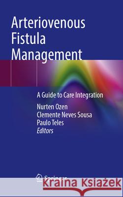 Arteriovenous Fistula Management: A Guide to Care Integration Nurten Ozen Clemente Neves Sousa Paulo Teles 9783032047700 Springer