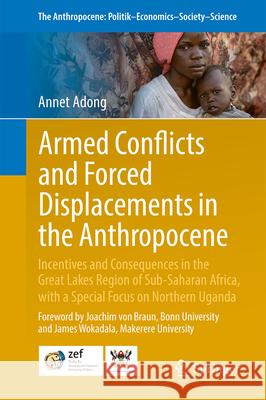 Armed Conflicts and Forced Displacements in the Anthropocene: Incentives and Consequences in the Great Lakes Region of Sub-Saharan Africa, with a Spec Annet Adong 9783032048196 Springer