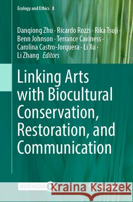 Linking Arts with Biocultural Conservation, Restoration, and Communication Danqiong Zhu Ricardo Rozzi Rika Tsuji 9783032048295