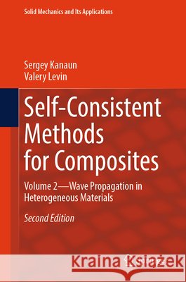 Self-Consistent Methods for Composites: Volume 2 - Wave Propagation in Heterogeneous Materials Sergey Kanaun Valery Levin 9783032048332