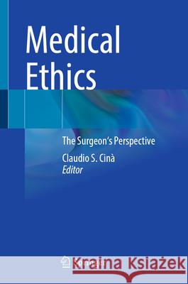 Medical Ethics: The Surgeon's Perspective Claudio Salvatore Cin? 9783032048653 Springer
