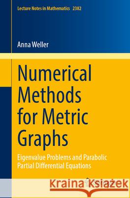 Numerical Methods for Metric Graphs: Eigenvalue Problems and Parabolic Partial Differential Equations Anna Weller 9783032050106 Springer