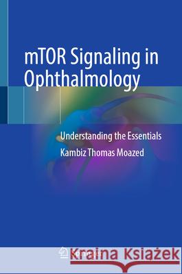Mtor Signaling in Ophthalmology: Understanding the Essentials Kambiz Thomas Moazed 9783032050434 Springer