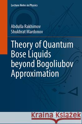 Theory of Quantum Bose Liquids Beyond Bogoliubov Approximation Abdulla Rakhimov Shukhrat Mardonov 9783032050953 Springer
