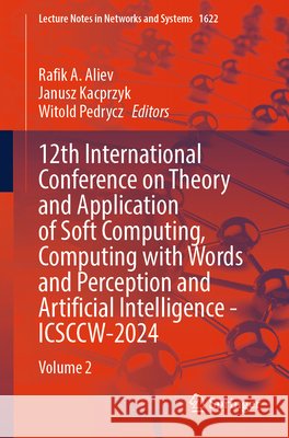 12th International Conference on Theory and Application of Soft Computing, Computing with Words and and Perception and Artificial Intelligence - Icscc Rafik A. Aliev Janusz Kacprzyk Witold Pedrycz 9783032051028