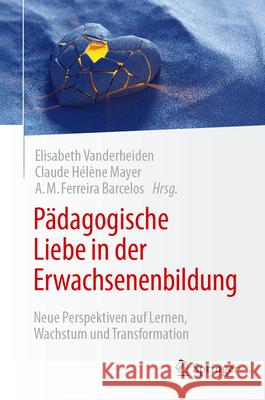 P?dagogische Liebe in Der Erwachsenenbildung: Neue Perspektiven Auf Lernen, Wachstum Und Transformation Elisabeth Vanderheiden Claude Helene Mayer A. M. Ferreir 9783032051981 Springer