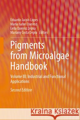 Pigments from Microalgae Handbook: Volume III: Industrial and Functional Applications Eduardo Jacob-Lopes Maria Isabel Queiroz Leila Queiroz Zepka 9783032052520 Springer