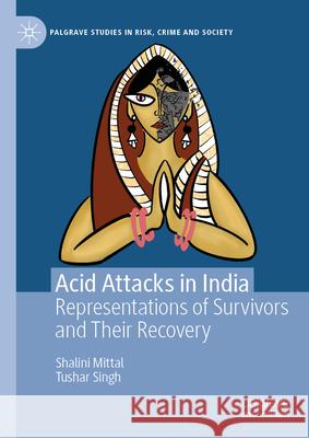 Acid Attacks in India: Representations of Survivors and Their Recovery Shalini Mittal Tushar Singh 9783032053886 Palgrave MacMillan