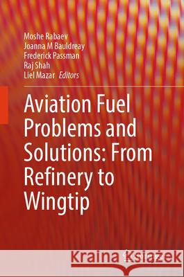 Aviation Fuel Problems and Solutions: From Refinery to Wingtip Moshe Rabaev Joanna Margaret Bauldreay Frederick Passman 9783032055132 Springer