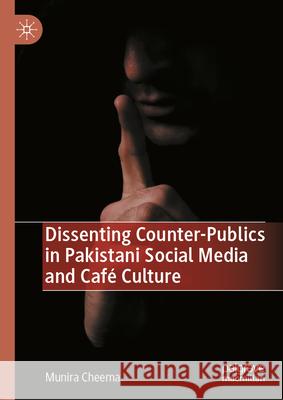 Dissenting Counter-Publics in Pakistani Social Media and Caf? Culture Munira Cheema 9783032055217 Palgrave MacMillan