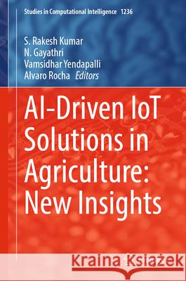Ai-Driven Iot Solutions in Agriculture: New Insights S. Rakesh Kumar N. Gayathri Vamsidhar Yendapalli 9783032056023 Springer