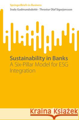 Sustainability in Banks: A Six-Pillar Model for Esg Integration Svala Gudmundsdottir Throstur Olaf Sigurjonsson 9783032056368 Springer