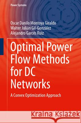 Optimal Power Flow Methods for DC Networks: A Convex Optimization Approach Oscar Danilo Montoy Walter Juli?n Gil-Gonz?lez Alejandro Garc? 9783032057334 Springer