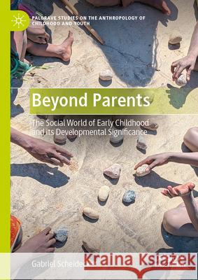 Beyond Parents: The Social World of Early Childhood and Its Developmental Significance Gabriel Scheidecker 9783032057679 Palgrave MacMillan