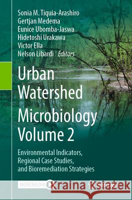 Urban Watershed Microbiology, Volume 2: Environmental Indicators, Regional Case Studies, and Bioremediation Strategies Sonia M. Tiquia-Arashiro Gertjan Medema Eunice Ubomba-Jaswa 9783032058089