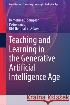 Teaching and Learning in the Generative Artificial Intelligence Age Demetrios Sampson Pedro Isa?as Dirk Ifenthaler 9783032058164