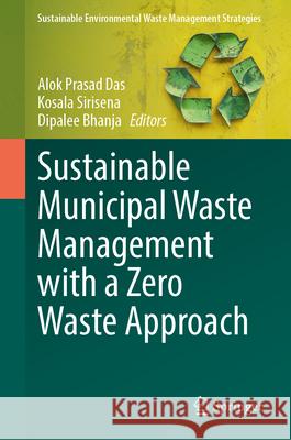 Sustainable Municipal Waste Management with a Zero Waste Approach Alok Prasad Das Kosala Sirisena Dipalee Bhanja 9783032059499 Springer