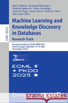 Machine Learning and Knowledge Discovery in Databases. Research Track: European Conference, Ecml Pkdd 2025, Porto, Portugal, September 15-19, 2025, Pr Bernhard Pfahringer Nathalie Japkowicz Pedro Larra?aga 9783032059802 Springer