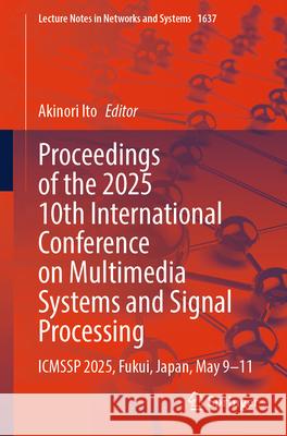 Proceedings of the 2025 10th International Conference on Multimedia Systems and Signal Processing: Icmssp 2025, Fukui, Japan, May 9-11 Akinori Ito 9783032059932
