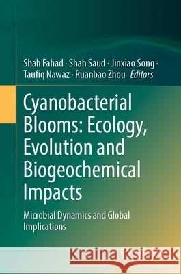 Cyanobacterial Blooms: Ecology, Evolution and Biogeochemical Impacts: Microbial Dynamics and Global Implications Shah Fahad Shah Saud Jinxiao Song 9783032060419 Springer
