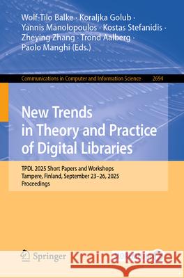 New Trends in Theory and Practice of Digital Libraries: Tpdl 2025 Short Papers and Workshops, Tampere, Finland, September 23-26, 2025, Proceedings Wolf-Tilo Balke Koraljka Golub Yannis Manolopoulos 9783032061355 Springer