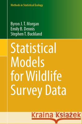 Statistical Models for Wildlife Survey Data Byron J. T. Morgan Emily B. Dennis Stephen T. Buckland 9783032061829 Springer