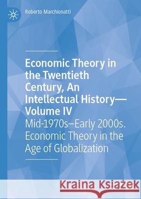 Economic Theory in the Twentieth Century, an Intellectual History - Volume IV: After the 1970s. Contemporary Developments in Economic Theory Roberto Marchionatti 9783032062000