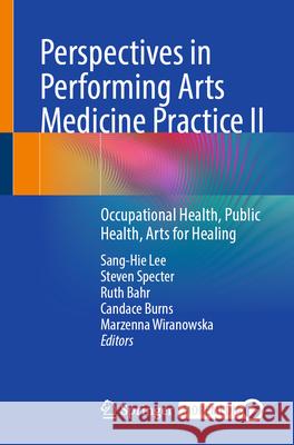 Perspectives in Performing Arts Medicine Practice II: Occupational Health, Public Health, Arts for Healing Sang-Hie Lee Steven Specter Ruth Bahr 9783032062420