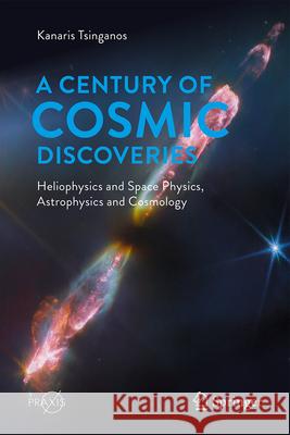 A Century of Cosmic Discoveries: Heliophysics and Space Physics, Astrophysics and Cosmology Kanaris Tsinganos 9783032062819 Springer