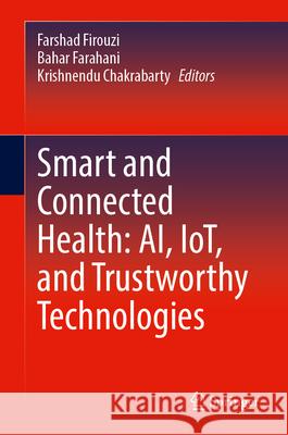 Smart and Connected Health: Ai, Iot, and Trustworthy Technologies Farshad Firouzi Bahar Farahani Krishnendu Chakrabarty 9783032062857 Springer