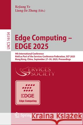 Edge Computing - Edge 2025: 9th International Conference, Held as Part of the Services Conference Federation, Scf 2025, Hong Kong, September 27-30, 20 Kejiang Ye Liang-Jie Zhang 9783032063069 Springer