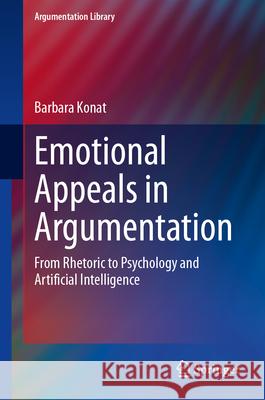 Emotional Appeals in Argumentation: From Rhetoric to Psychology and Artificial Intelligence Barbara Konat 9783032063311 Springer