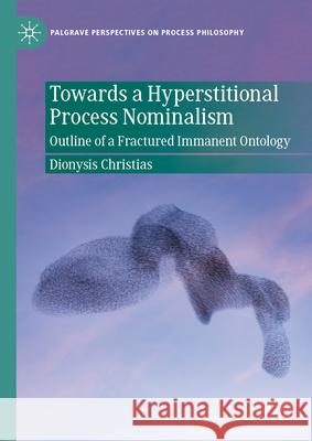 Towards a Hyperstitional Process Nominalism: Outline of a Fractured Immanent Ontology Dionysis Christias 9783032063496 Palgrave MacMillan