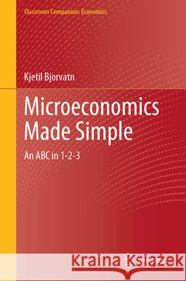 Microeconomics Made Simple: An ABC in 1-2-3 Kjetil Bjorvatn 9783032063533 Springer