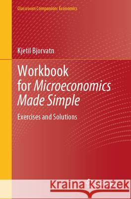 Workbook for Microeconomics Made Simple: Exercises and Solutions Kjetil Bjorvatn 9783032063564 Springer