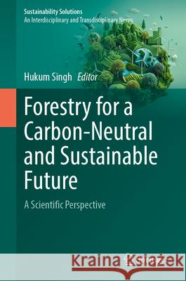 Forestry for a Carbon-Neutral and Sustainable Future: A Scientific Perspective Hukum Singh 9783032064264