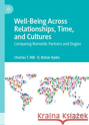 Well-Being Across Relationships, Time, and Cultures: Comparing Romantic Partners and Singles Charles T. Hill K?mile Bahar Aydın 9783032064301 Palgrave MacMillan