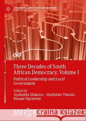 Three Decades of South African Democracy, Volume I: Political Leadership and Local Government Ayabulela Dlakavu Sinelisiwe Thwala Busani Ngcaweni 9783032064479