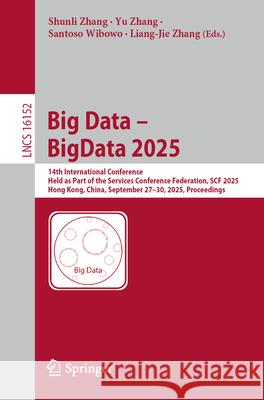 Big Data - Bigdata 2025: 14th International Conference, Held as Part of the Services Conference Federation, Scf 2025, Hong Kong, China, September 27-3 Shunli Zhang Yu Zhang Santoso Wibowo 9783032065230 Springer