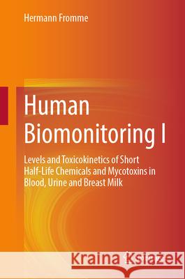 Human Biomonitoring: Occurrence, Toxicokinetics, and Health Effects Hermann Fromme 9783032065377 Springer