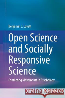 Open Science and Socially Responsive Science: Conflicting Movements in Psychology Benjamin J. Lovett 9783032065681 Springer