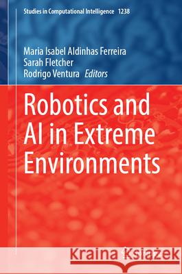 Robotics and AI in Extreme Environments Maria Isabel Aldinha Sarah Fletcher Rodrigo Ventura 9783032065728
