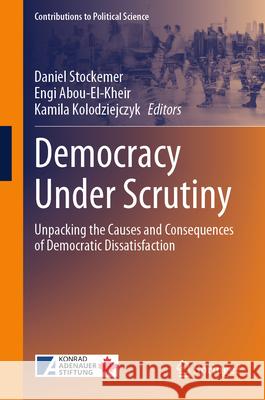 Democracy Under Scrutiny: Unpacking the Causes and Consequences of Democratic Dissatisfaction Daniel Stockemer Engi Abou-El-Kheir Kamila Kolodziejczyk 9783032065957 Springer
