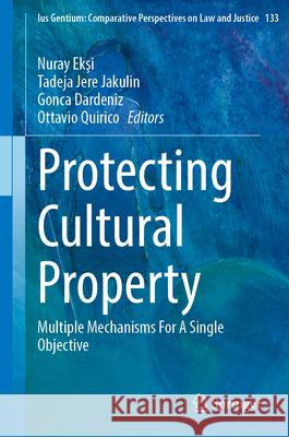 Protecting Cultural Property: Multiple Mechanisms for a Single Objective Nuray Ekşi Tadeja Jer Gonca Dardeniz 9783032066190 Springer