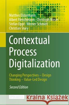 Contextual Process Digitalization: Changing Perspectives - Design Thinking - Value-Led Design Matthes Elstermann Albert Fleischmann Christoph Moser 9783032069009 Springer