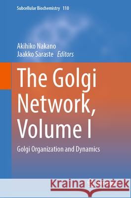 The Golgi Network, Volume I: Golgi Organization and Dynamics Akihiko Nakano Jaakko Saraste 9783032069351 Springer