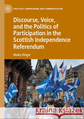 Discourse, Voice, and the Politics of Participation in the Scottish Independence Referendum Maike Dinger 9783032069627 Palgrave MacMillan