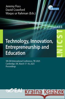 Technology, Innovation, Entrepreneurship and Education: 5th Eai International Conference, Tie 2025, Cambridge, Uk, March 17-18, 2025, Proceedings Jeremy Foss David Crawford Waqas Ur Rahman 9783032069818 Springer