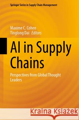 AI in Supply Chains: Perspectives from Global Thought Leaders Maxime C. Cohen Tinglong Dai 9783032070531 Springer