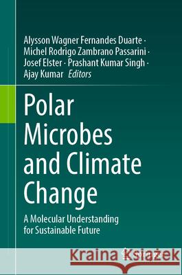 Polar Microbes and Climate Change: A Molecular Understanding for Sustainable Future Alysson Wagner Fernande Michel Rodrigo Zambrano Passarini Josef Elster 9783032070951